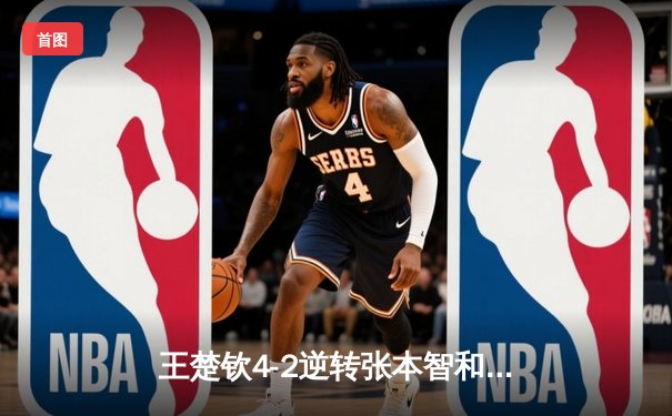 王楚钦4-2逆转张本智和，夺WTT冠军赛男单桂冠，国乒包揽双冠