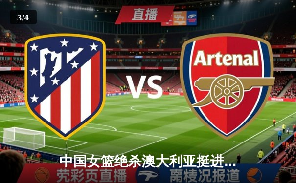 中国女篮绝杀澳大利亚挺进亚洲杯决赛，韩旭28+15统治内线 - 3