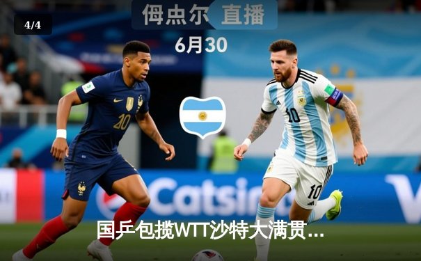 国乒包揽WTT沙特大满贯五冠 王楚钦孙颖莎成就三冠王伟业 - 4