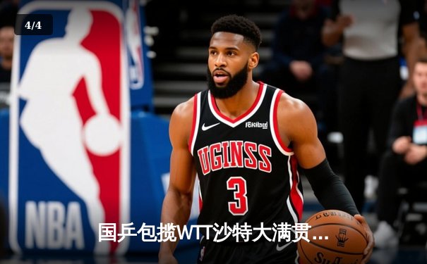 国乒包揽WTT沙特大满贯五冠 王楚钦孙颖莎单打登顶创历史 - 4