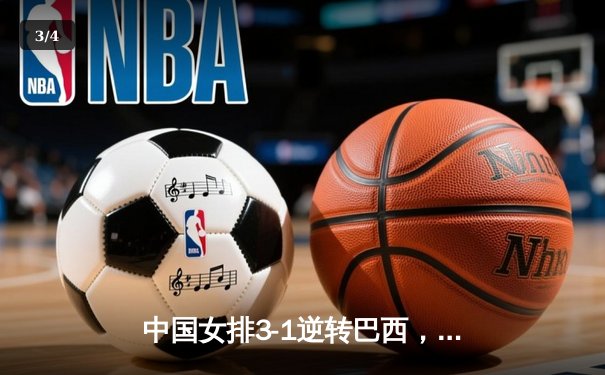 中国女排3-1逆转巴西，张常宁伤愈复出砍下24分 - 3